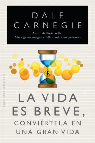 Title: La Vida es breve, conviertela en una gran vida, Author: Dale Carnegie