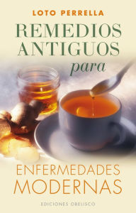 Title: Remedios antiguos para enfermedades modernas, Author: Loto Perrella