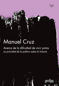 Title: Acerca de la dificultad de vivir juntos: La prioridad de la política sobre la historia, Author: Manuel Cruz