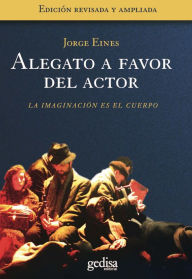 Title: Alegato a favor del actor: La imaginación es el cuerpo, Author: Jorge Eines