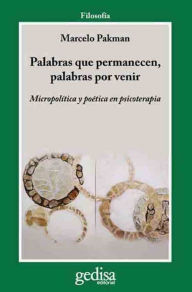 Title: Palabras que permanecen, palabras por venir: Micropolítica y poética en psicoterapia, Author: Marcelo Pakman