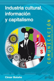 Title: Industria cultural, información y capitalismo, Author: César Bolaño