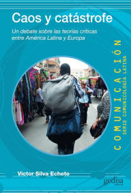 Title: Caos y catástrofe: Un debate sobre las teorías críticas entre América Latina y Europa, Author: Víctor Silva Echeto