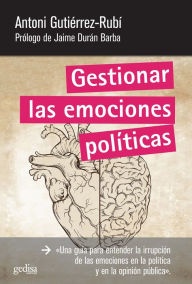 Title: Gestionar las emociones políticas, Author: Antoni Gutiérrez-Rubí