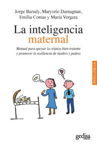 Title: La inteligencia maternal: Manual para apoyar la crianza bien tratante y promover la resiliencia de madres y padres, Author: Jorge Barudy