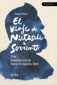 Title: El viaje de Nietzsche a Sorrento: Una travesía espiritual hacia el espíritu libre, Author: Paolo d'Iorio