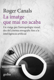 Title: La imatge que mai no acaba: Un viatge per l'antropologia visual, des del ciname etnogràfic fins a la intel·ligència artificial, Author: Roger Canals