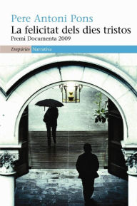 Title: La felicitat dels dies tristos: Premi Documenta 2009, Author: Pere Antoni Pons Tortella
