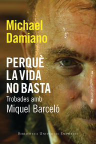 Title: Perquè la vida no basta: Trobades amb Miquel Barceló, Author: Michael Damiano