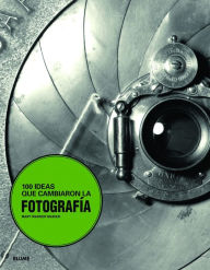 Title: 100 ideas que cambiaron la fotografia, Author: Mary Warner Marien