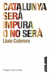 Title: Catalunya serà impura o no serà, Author: Lluís Cabrera Sánchez