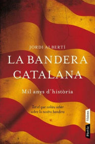 Title: La bandera catalana: Mil anys d'història, Author: Jordi Alberti Oriol