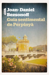 Title: Guia sentimental de Perpinyà, Author: Joan Daniel Bezsonoff Montalat