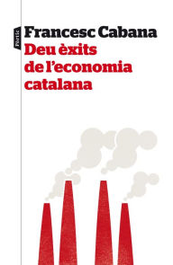 Title: Deu èxits de l'economia catalana, Author: Francesc Cabana Vancells