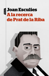 Title: A la recerca de Prat de la Riba, Author: Joan Esculies Serrat