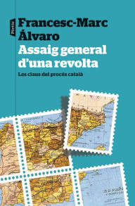 Title: Assaig general d'una revolta: Les claus del procés català, Author: Francesc-Marc Álvaro