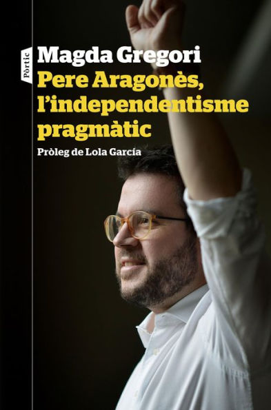 Pere Aragonès, l'independentisme pragmàtic: Pròleg de Lola García