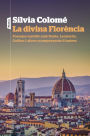 La divina Florència: Passejos insòlits amb Dante, Leonardo, Galileu i altres acompanyants il·lustres