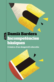 Title: Incompetències bàsiques: Crònica d'un desgavell educatiu, Author: Damià Bardera