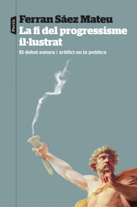 Title: La fi del progressisme il·lustrat: El debat natura/artifici en la política, Author: Ferran Sáez Mateu