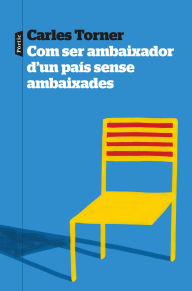 Title: Com ser ambaixador d'un país sense ambaixades, Author: Carles Torner