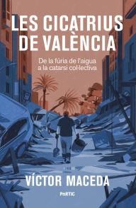 Title: Les cicatrius de València: De la fúria de l'aigua a la catarsi col·lectiva, Author: Víctor Maceda