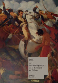 Title: Constituciones Fundacionales De Colombia. Decreto Organico De La Dictadura De Bolivar (1828), Author: Simïn Bolïvar