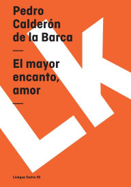 Title: El Mayor Encanto, Amor, Author: Pedro Calderon de la Barca