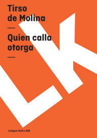 Title: Quien Calla Otorga, Author: Tirso de Molina