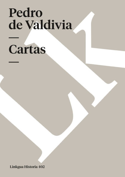 Cartas de Pedro de Valdivia que tratan del descubrimiento y conquista de Chile