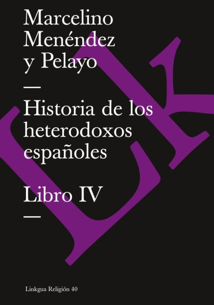 Historia De Los Heterodoxos Espanoles. Libro Iv