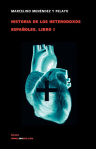Title: Historia De Los Heterodoxos Espanoles. Libro I, Author: Marcelino Men ndez y Pelayo