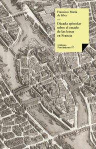 Title: Década epistolar sobre el estado de las letras en Francia, Author: Pedro Francisco de Silva