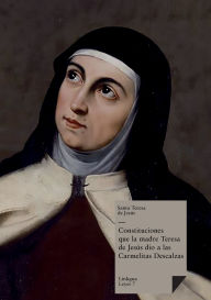 Title: Constituciones que la madre Teresa de Jesus dio a las Carmelitas Descalzas/ Contitutions that Mother Teresa of Jesus Gave to the Carmelites, Author: Santa Teresa de Jesïs