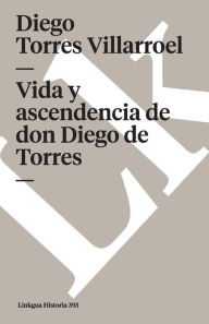 Title: Vida y ascendencia de don Diego de Torres/ Life and Ancestry of Mr. Diego de Torres, Author: Diego de Torres Villarroel