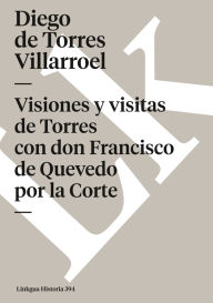 Title: Visiones y visitas de Torres con don Francisco de Quevedo por la Corte, Author: Diego de Torres Villarroel