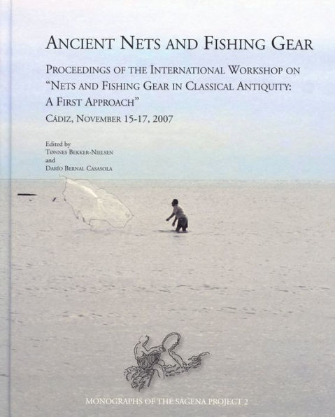 Ancient Nets and Fishing Gear: Proceedings of the International Workshop on 'Nets and Fishing Gear in Classical Antiquity - A First Approach,' Cadiz, November 15-17, 2007