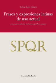 Title: Frases y expresiones latinas de uso actual: con un anexo sobre las instituciones jurídicas romanas, Author: Santiago Segura Munguía