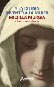 Title: Y la iglesia invento a la mujer, Author: Michela Murgia