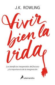 Title: Vivir bien la vida: Los beneficios inesperados del francaso y la imaginación / Very Good Lives, Author: J. K. Rowling