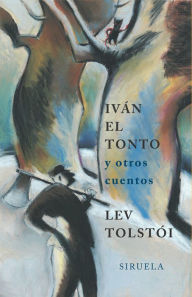 Title: Iván el tonto: y otros cuentos, Author: Lev Tolstói