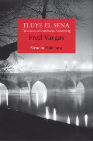 Title: Fluye el Sena: Tres casos del comisario Adamsberg, Author: Fred Vargas