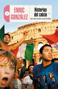 Title: Historias del calcio: Una crónica de Italia a través del fútbol, Author: Enric González
