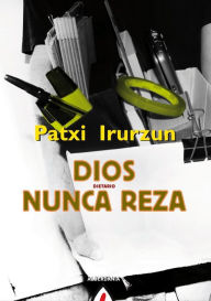 Title: Dios nunca reza, Author: Patxi Irurzun
