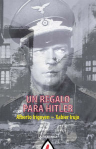 Title: Un regalo para Hitler, Author: Xabier Irujo