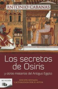 Title: Secretos de Osiris y otros misterios del antiguo Egipto, Author: Antonio Cabanas