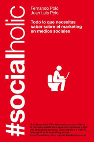 Title: #Socialholic: Todo lo que necesitas saber sobre marketing en medios sociales, Author: Fernando Polo Hernanz