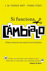 Title: Si funciona, cámbialo: Cómo innovar sin morir en el intento, Author: Franc Ponti