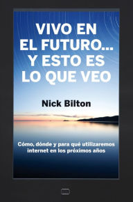 Title: Vivo en el futuro... y esto es lo que veo, Author: Nick Bilton