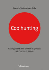 Title: Coolhunting: Cazar y gestionar las tendencias y modas que mueven el mundo, Author: Daniel Córdoba-Mendiola